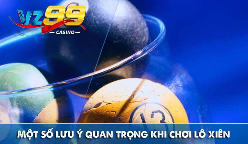 Lô Xiên Và Các Phương Pháp Bắt Lô Xiên Cực Chuẩn một số lưu ý quan trọng khi chơi lô xiên